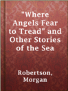 Cover image for "Where Angels Fear to Tread" and Other Stories of the Sea